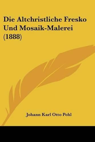 Cover image for Die Altchristliche Fresko Und Mosaik-Malerei (1888)