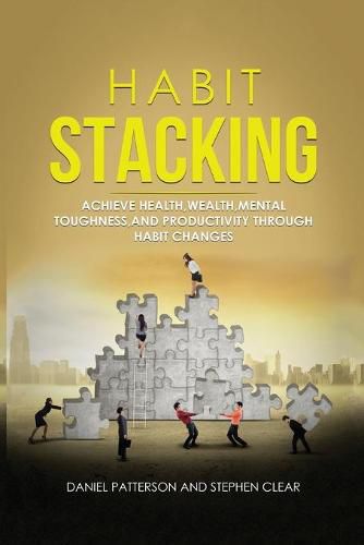 Habit Stacking: Achieve Health, Wealth, Mental Toughness, and Productivity through Habit Changes