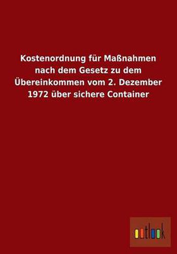 Cover image for Kostenordnung Fur Massnahmen Nach Dem Gesetz Zu Dem Ubereinkommen Vom 2. Dezember 1972 Uber Sichere Container