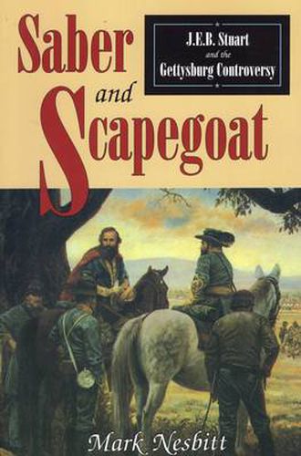 Cover image for Saber and Scapegoat: J.E.B.Stuart and the Gettysburg Controversy