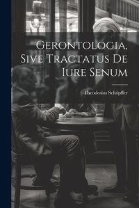 Cover image for Gerontologia, Sive Tractatus De Iure Senum