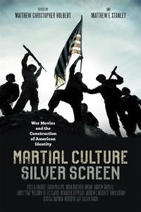 Cover image for Martial Culture, Silver Screen: War Movies and the Construction of American Identity