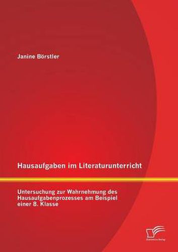 Cover image for Hausaufgaben im Literaturunterricht: Untersuchung zur Wahrnehmung des Hausaufgabenprozesses am Beispiel einer 8. Klasse