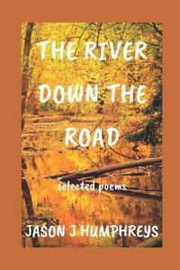 Cover image for The River Down the Road: selected poems