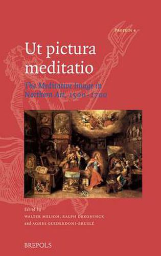 Ut Pictura Meditatio: The Meditative Image in Northern Art, 1500-1700