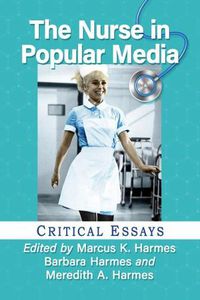 Cover image for The Nurse in Popular Media: Critical Essays