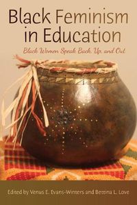 Cover image for Black Feminism in Education: Black Women Speak Back, Up, and Out