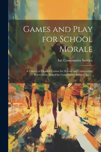 Cover image for Games and Play for School Morale; a Course of Graded Games for School and Community Recreation, Issued by Community Service, inc. ..