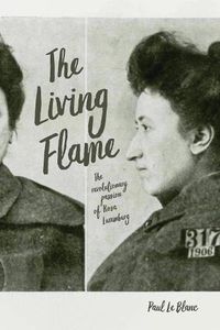 Cover image for The Living Flame: The Revolutionary Passion of Rosa Luxemburg