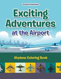 Cover image for Exciting Adventures at the Airport: Airplane Coloring Book