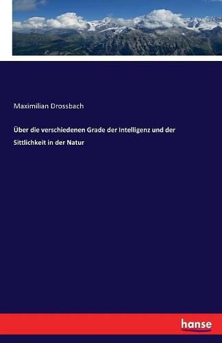 Cover image for UEber die verschiedenen Grade der Intelligenz und der Sittlichkeit in der Natur