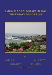 Cover image for A Glimpse of Old Peaks Island: Through Rose-Colored Glasses