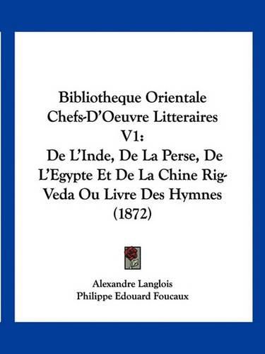 Cover image for Bibliotheque Orientale Chefs-D'Oeuvre Litteraires V1: de L'Inde, de La Perse, de L'Egypte Et de La Chine Rig-Veda Ou Livre Des Hymnes (1872)