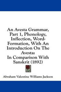 Cover image for An Avesta Grammar, Part 1, Phonology, Inflection, Word-Formation, with an Introduction on the Avesta: In Comparison with Sanskrit (1892)