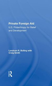 Cover image for Private Foreign Aid: U.S. Philanthropy for Relief and Development