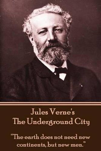 Cover image for Jules Verne's the Underground City: The Earth Does Not Need New Continents, But New Men.