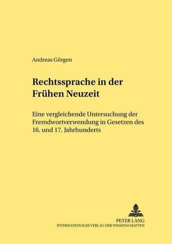 Cover image for Rechtssprache in Der Fruehen Neuzeit: Eine Vergleichende Untersuchung Der Fremdwortverwendung in Gesetzen Des 16. Und 17. Jahrhunderts