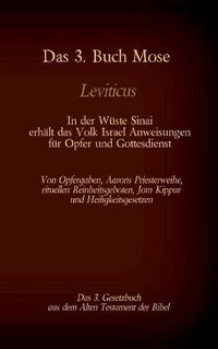 Cover image for Das 3. Buch Mose, Leviticus, das 3. Gesetzbuch aus der Bibel - In der Wuste Sinai erhalt das Volk Israel Anweisungen fur Opfer und Gottesdienst: Von Opfergaben, Aarons Priesterweihe, rituellen Reinheitsgeboten, Jom Kippur und Heiligkeitsgesetzen