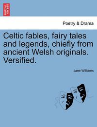 Cover image for Celtic Fables, Fairy Tales and Legends, Chiefly from Ancient Welsh Originals. Versified.