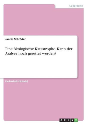 Cover image for Eine oekologische Katastrophe. Kann der Aralsee noch gerettet werden?