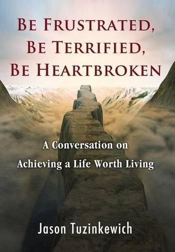 Cover image for Be Frustrated, Be Terrified, Be Heartbroken: A Conversation on Achieving a Life Worth Living