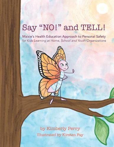 Cover image for Say  NO!  and TELL!: Maisie's Health Education Approach to Personal Safety for Kids Learning at Home, School and Youth Organizations