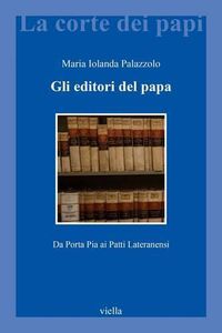 Cover image for Gli Editori del Papa: Da Porta Pia AI Patti Lateranensi