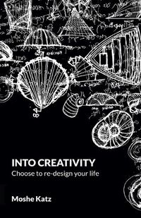 Cover image for Into Creativity: choose to re-design your life