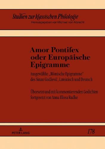 Amor Pontifex Oder Europaeische Epigramme: Ausgewaehlte  Roemische Epigramme  Des Sinan Gudzevic, Lateinisch Und Deutsch. Uebersetzt Und Mit Kommentierenden Gedichten Fortgesetzt Von Anna Elissa Radke