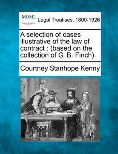 Cover image for A Selection of Cases Illustrative of the Law of Contract: (Based on the Collection of G. B. Finch).