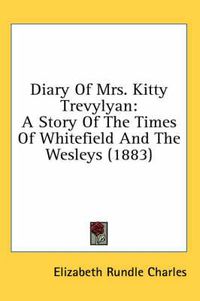 Cover image for Diary of Mrs. Kitty Trevylyan: A Story of the Times of Whitefield and the Wesleys (1883)