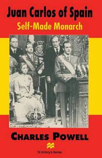 Cover image for Juan Carlos of Spain: Self-Made Monarch