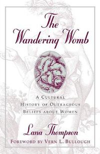 Cover image for The Wandering Womb: A Cultural History of Outrageous Beliefs About Women