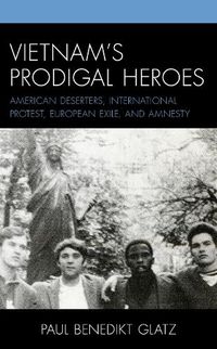 Cover image for Vietnam's Prodigal Heroes: American Deserters, International Protest, European Exile, and Amnesty