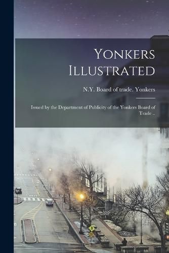 Cover image for Yonkers Illustrated; Issued by the Department of Publicity of the Yonkers Board of Trade ..