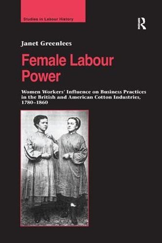 Cover image for Female Labour Power: Women Workers' Influence on Business Practices in the British and American Cotton Industries, 1780-1860