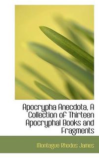 Cover image for Apocrypha Anecdota, a Collection of Thirteen Apocryphal Books and Fragments