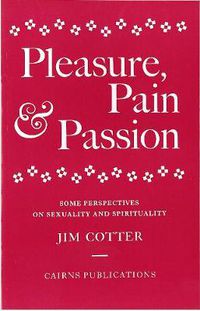 Cover image for Pleasure, Pain and Passion: Some Perspectives on Sexuality and Spirituality