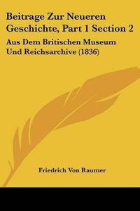 Cover image for Beitrage Zur Neueren Geschichte, Part 1 Section 2: Aus Dem Britischen Museum Und Reichsarchive (1836)