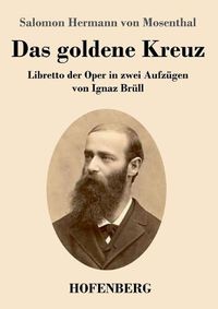 Cover image for Das goldene Kreuz: Libretto der Oper in zwei Aufzugen von Ignaz Brull