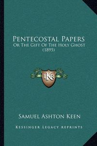 Cover image for Pentecostal Papers: Or the Gift of the Holy Ghost (1895)