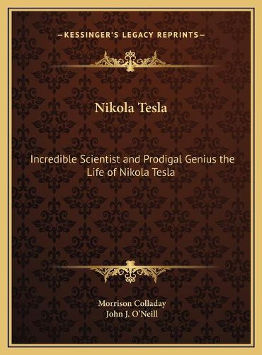 Nikola Tesla: Incredible Scientist and Prodigal Genius the Life of Nikola Tesla