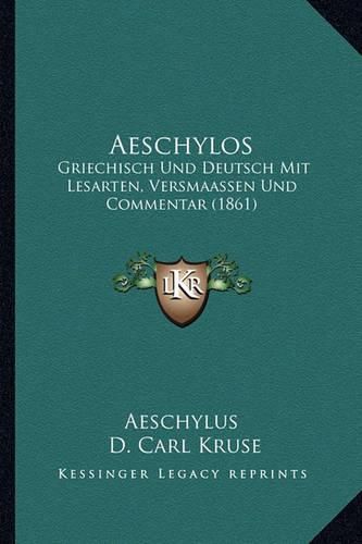 Cover image for Aeschylos: Griechisch Und Deutsch Mit Lesarten, Versmaassen Und Commentar (1861)