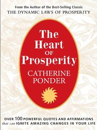 Cover image for The Heart of Prosperity: Over 100 Powerful Quotes and Affirmations That Ignite Amazing Changes in Your Life