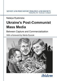 Cover image for Ukraine"s Post-Communist Mass Media - Between Capture and Commercialization