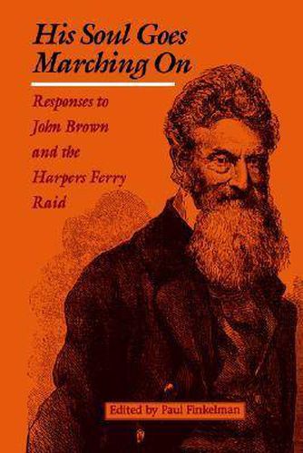 His Soul Goes Marching on: Responses to John Brown and the Harpers Ferry Raid