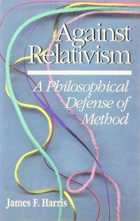 Cover image for Against Relativism: A Philosophical Defense of Method