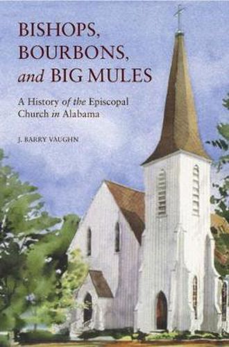 Cover image for Bishops, Bourbons, and Big Mules: A History of the Episcopal Church in Alabama