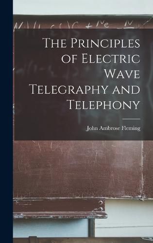 Cover image for The Principles of Electric Wave Telegraphy and Telephony