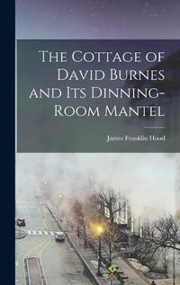 Cover image for The Cottage of David Burnes and its Dinning-room Mantel